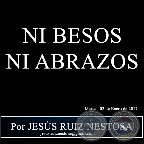 NI BESOS NI ABRAZOS - Por JESS RUIZ NESTOSA - Martes, 02 de Enero de 2017